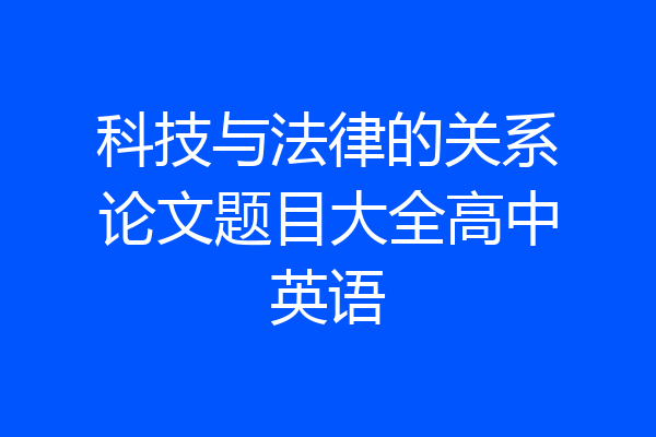 科技与法律的关系论文题目大全高中英语