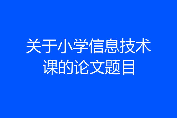 关于小学信息技术课的论文题目