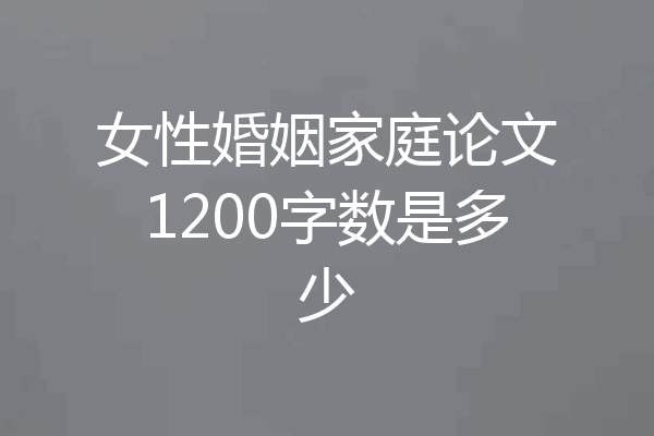 女性婚姻家庭论文1200字数是多少