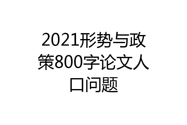 2021形势与政策800字论文人口问题