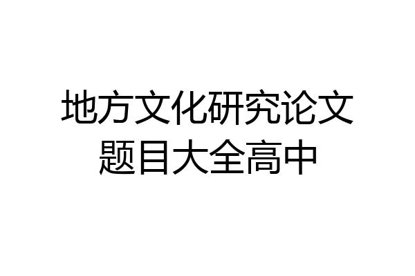 地方文化研究论文题目大全高中