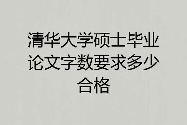 清华大学硕士毕业论文字数要求多少合格