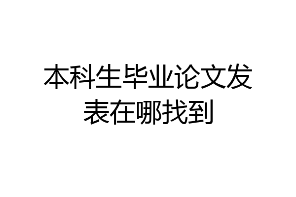 本科生毕业论文发表在哪找到