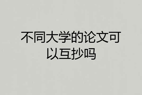 不同大学的论文可以互抄吗