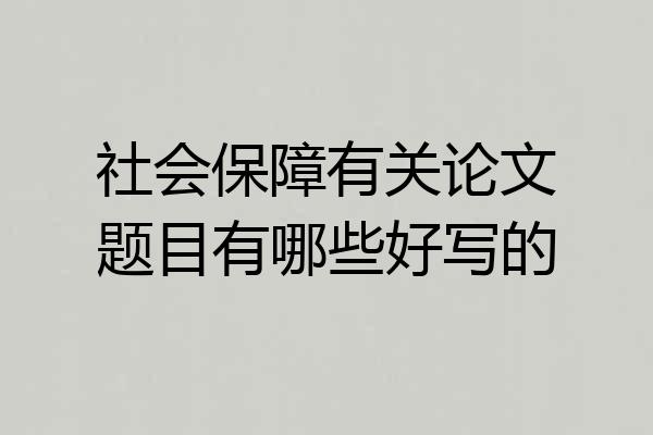 社会保障有关论文题目有哪些好写的