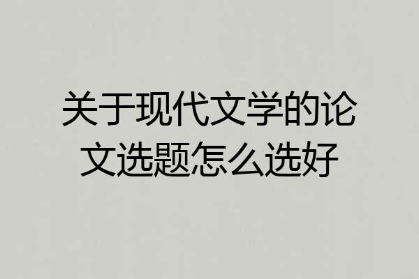 关于现代文学的论文选题怎么选好