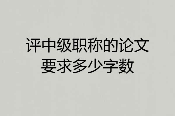 评中级职称的论文要求多少字数