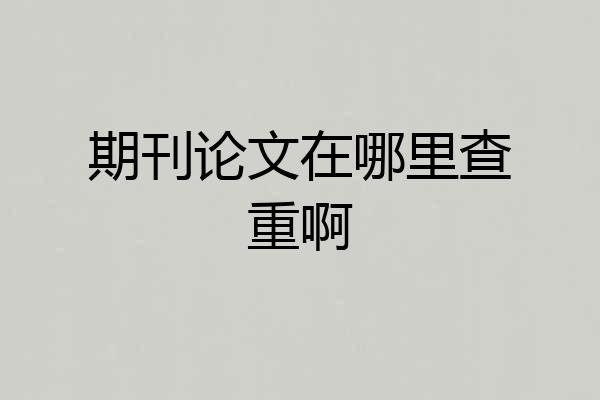 期刊论文在哪里查重啊