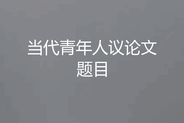 当代青年人议论文题目