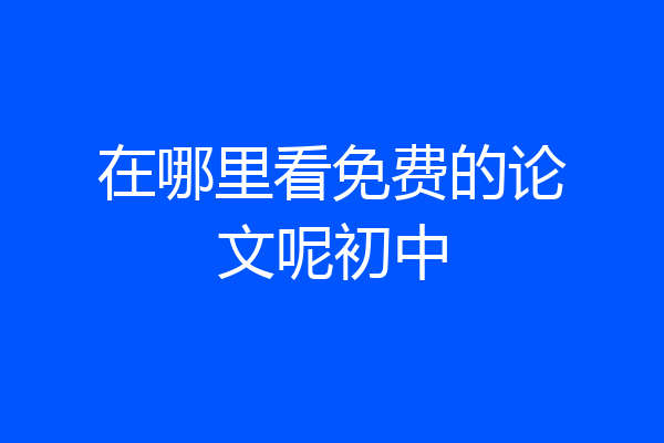 在哪里看免费的论文呢初中