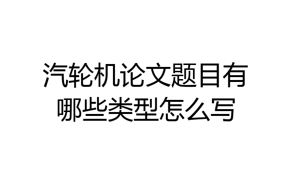 汽轮机论文题目有哪些类型怎么写