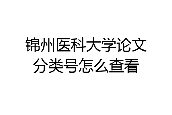 锦州医科大学论文分类号怎么查看