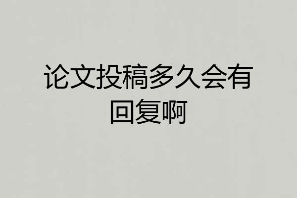 论文投稿多久会有回复啊