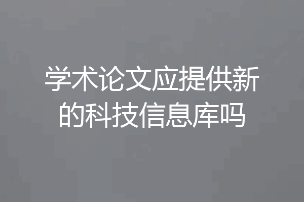 学术论文应提供新的科技信息库吗