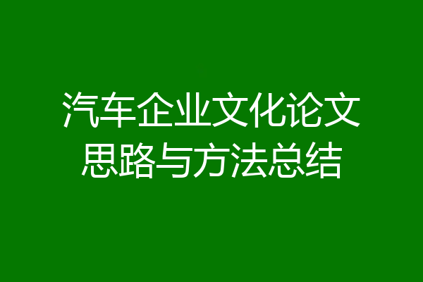 汽车企业文化论文思路与方法总结