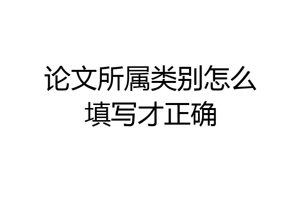 论文所属类别怎么填写才正确