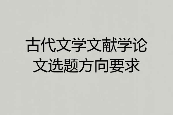 古代文学文献学论文选题方向要求