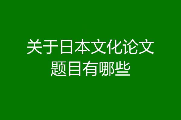 关于日本文化论文题目有哪些