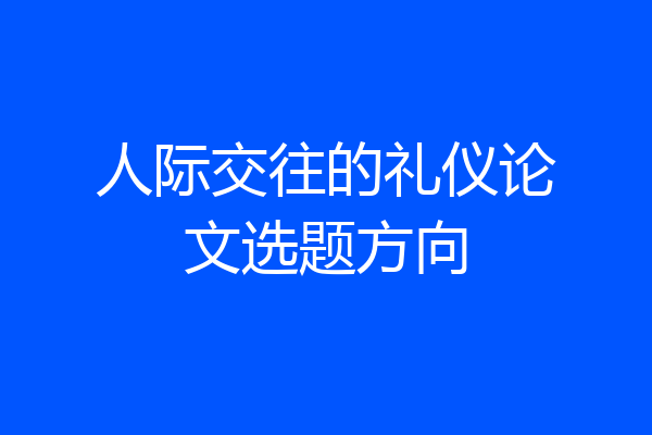 人际交往的礼仪论文选题方向