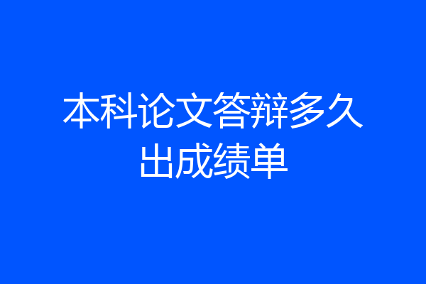 本科论文答辩多久出成绩单