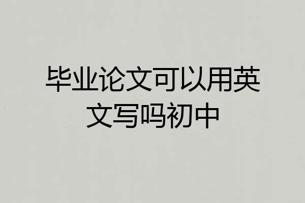 毕业论文可以用英文写吗初中