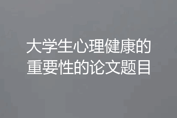 大学生心理健康的重要性的论文题目