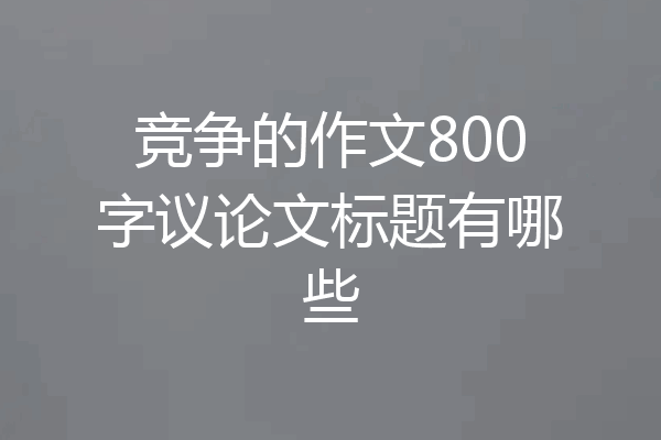 竞争的作文800字议论文标题有哪些