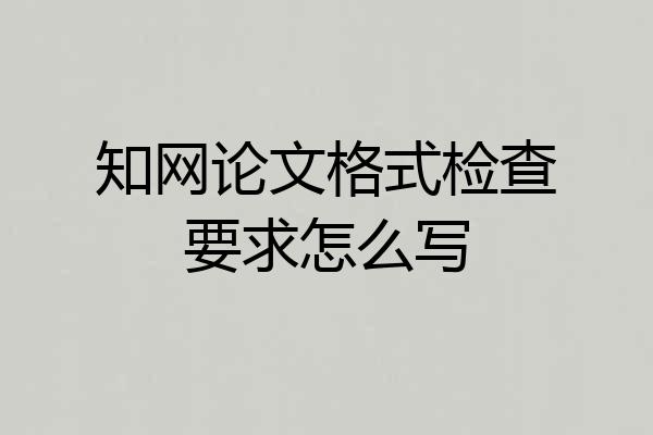 知网论文格式检查要求怎么写