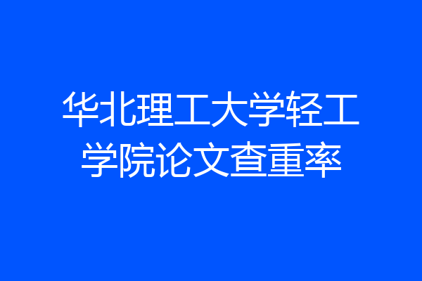 华北理工大学轻工学院论文查重率