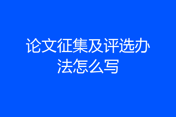 论文征集及评选办法怎么写