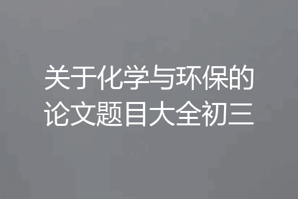 关于化学与环保的论文题目大全初三