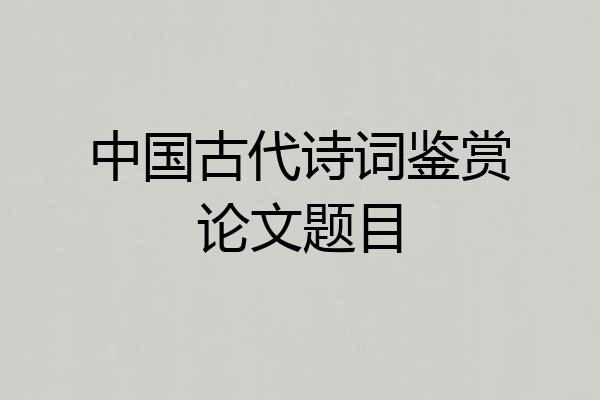 中国古代诗词鉴赏论文题目