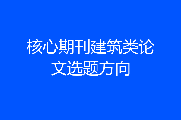 核心期刊建筑类论文选题方向