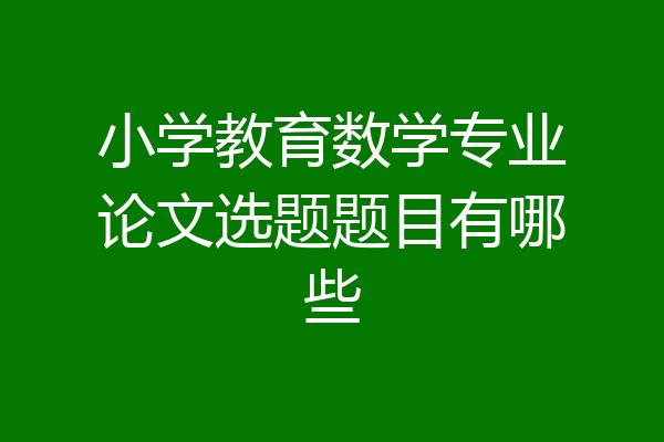 小学教育数学专业论文选题题目有哪些
