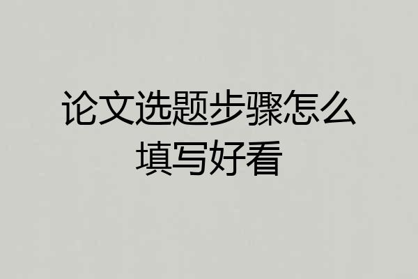 论文选题步骤怎么填写好看