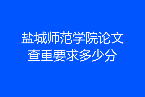 盐城师范学院论文查重要求多少分