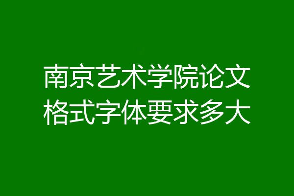 南京艺术学院论文格式字体要求多大