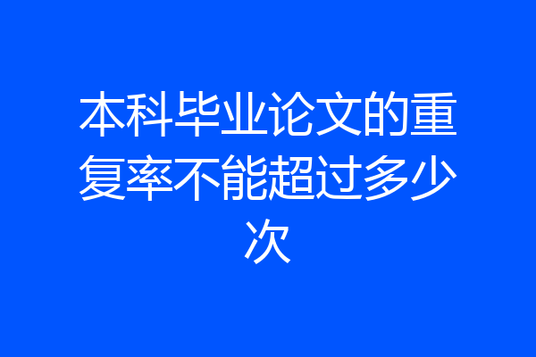 本科毕业论文的重复率不能超过多少次