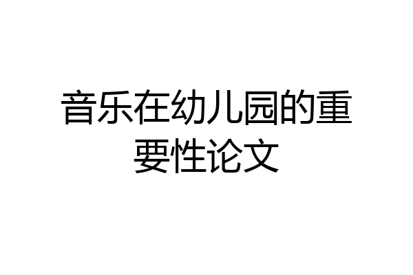 音乐在幼儿园的重要性论文