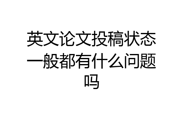 英文论文投稿状态一般都有什么问题吗