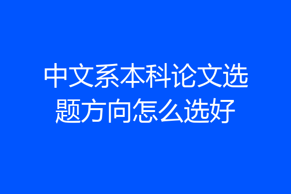 中文系本科论文选题方向怎么选好