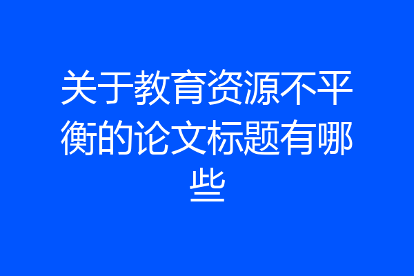 关于教育资源不平衡的论文标题有哪些