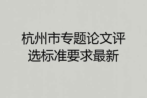 杭州市专题论文评选标准要求最新