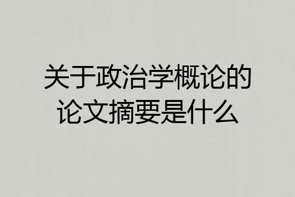 关于政治学概论的论文摘要是什么