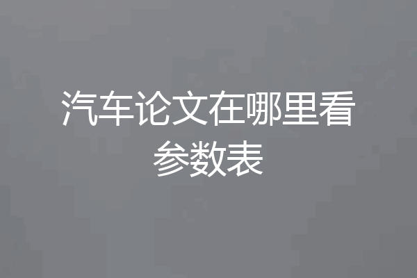 汽车论文在哪里看参数表