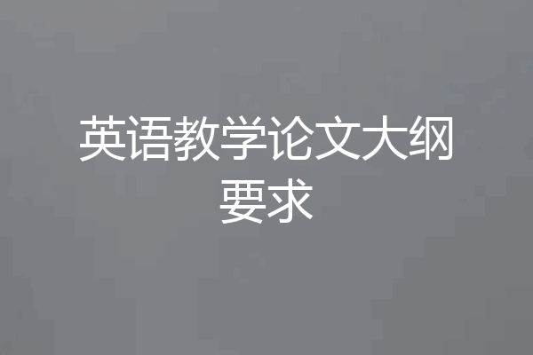 英语教学论文大纲要求