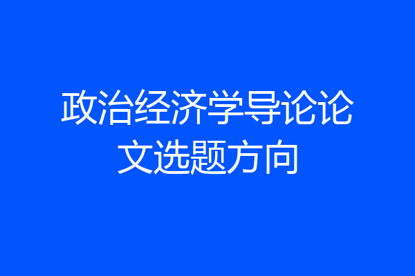 政治经济学导论论文选题方向