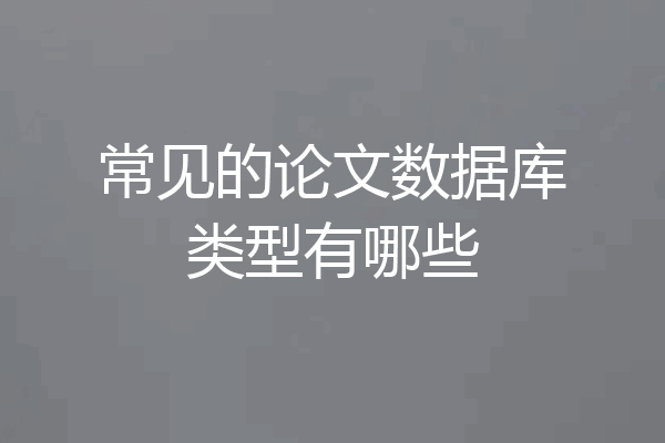 常见的论文数据库类型有哪些