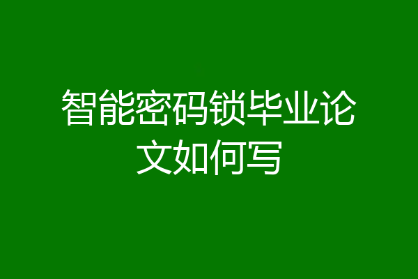 智能密码锁毕业论文如何写