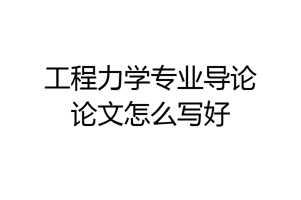 工程力学专业导论论文怎么写好